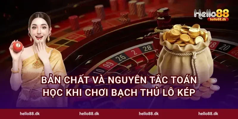 Bản chất và nguyên tắc toán học khi chơi bạch thủ lô kép