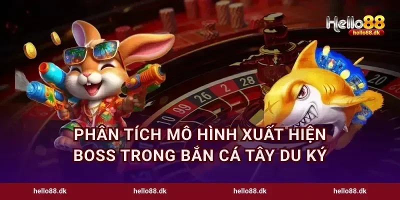 Phân tích mô hình xuất hiện boss trong bắn cá Tây Du Ký