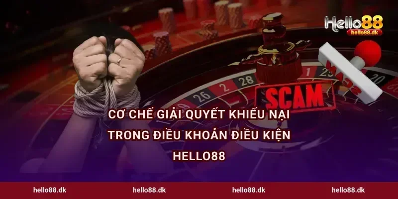 Cơ chế giải quyết khiếu nại trong điều khoản điều kiện Hello88