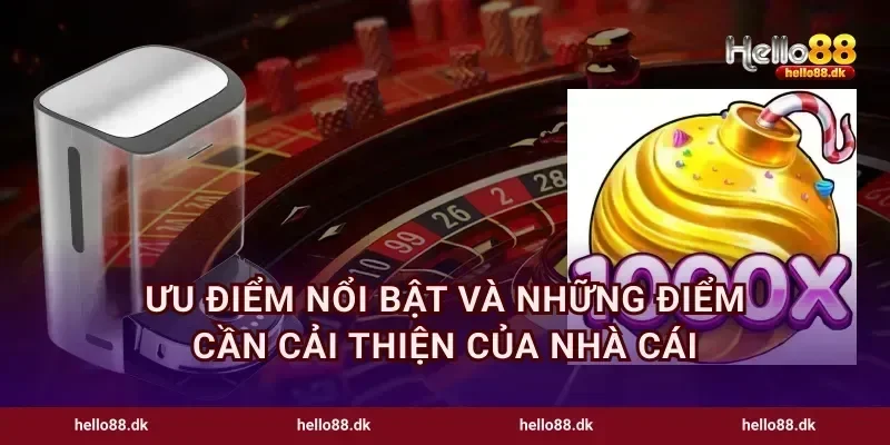 Ưu điểm nổi bật và những điểm cần cải thiện của nhà cái