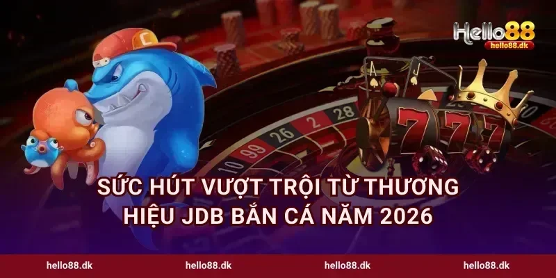 Sức hút vượt trội từ thương hiệu JDB bắn cá năm 2026