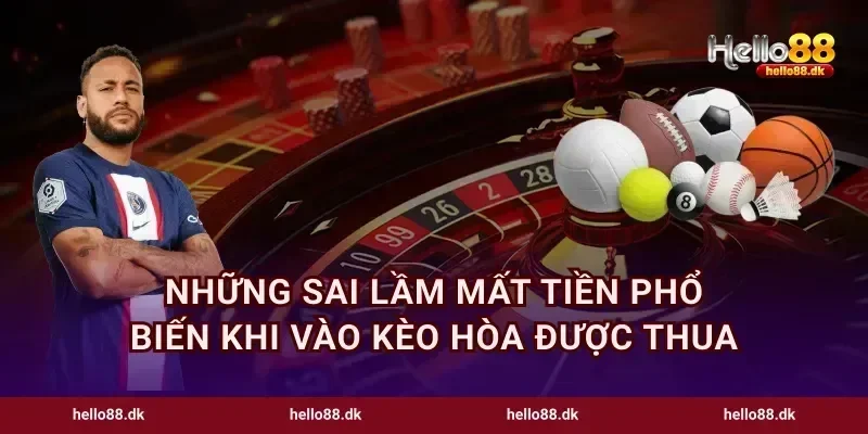 Những sai lầm mất tiền phổ biến khi vào kèo hòa được thua