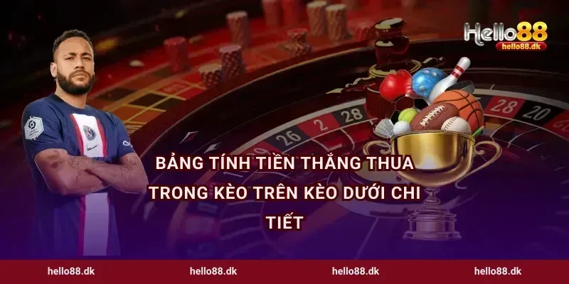 Bảng tính tiền thắng thua trong kèo trên kèo dưới chi tiết