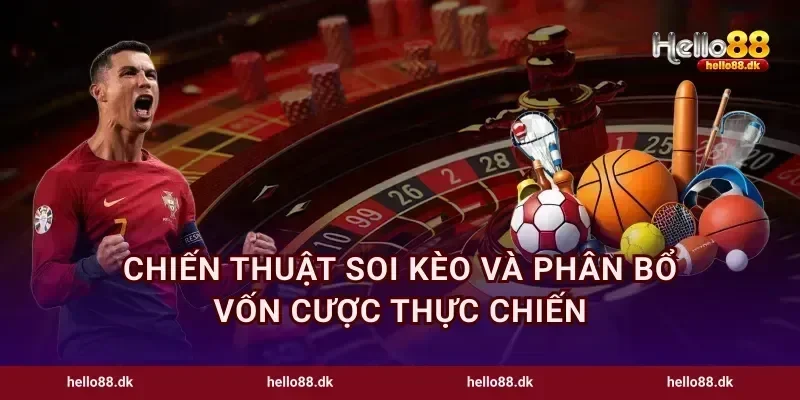 Chiến thuật soi kèo và phân bổ vốn cược thực chiến