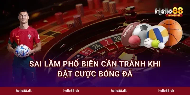 Sai lầm phổ biến cần tránh khi đặt cược bóng đá