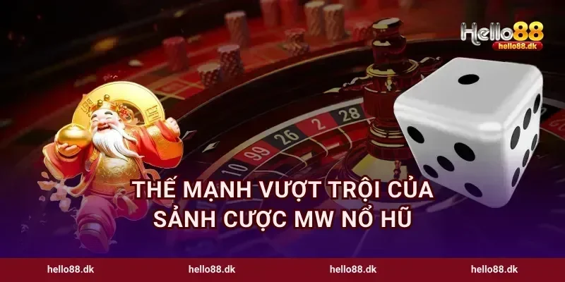 Thế mạnh vượt trội của sảnh cược MW nổ hũ