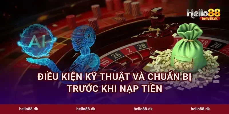 Điều kiện kỹ thuật và chuẩn bị trước khi nạp tiền