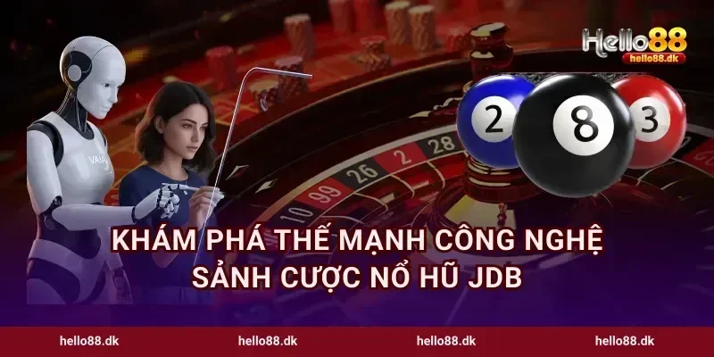 Khám phá thế mạnh công nghệ sảnh cược nổ hũ JDB