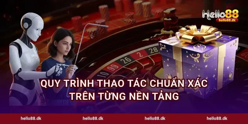 Quy trình thao tác chuẩn xác trên từng nền tảng